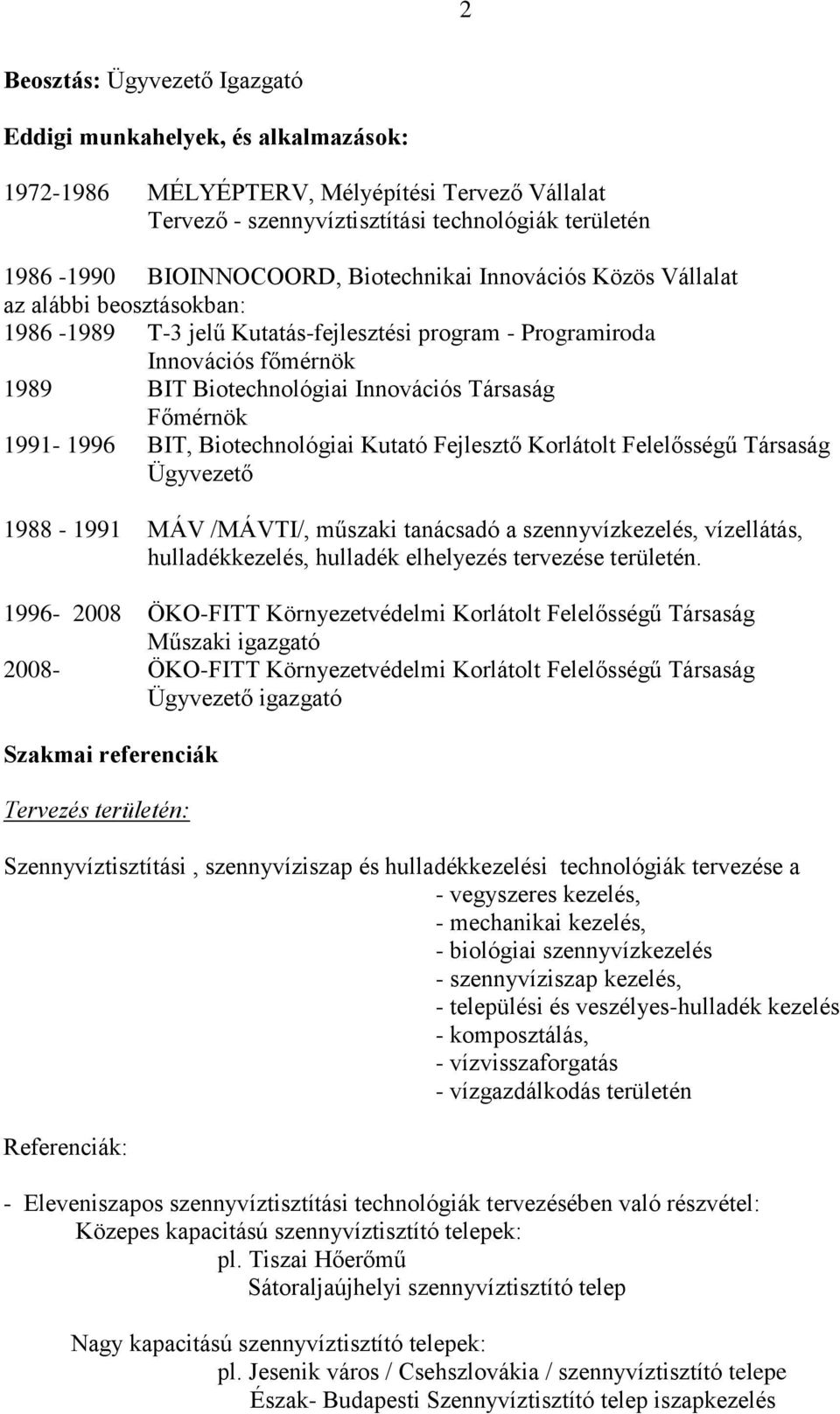 1991-1996 BIT, Biotechnológiai Kutató Fejlesztő Korlátolt Felelősségű Társaság Ügyvezető 1988-1991 MÁV /MÁVTI/, műszaki tanácsadó a szennyvízkezelés, vízellátás, hulladékkezelés, hulladék elhelyezés