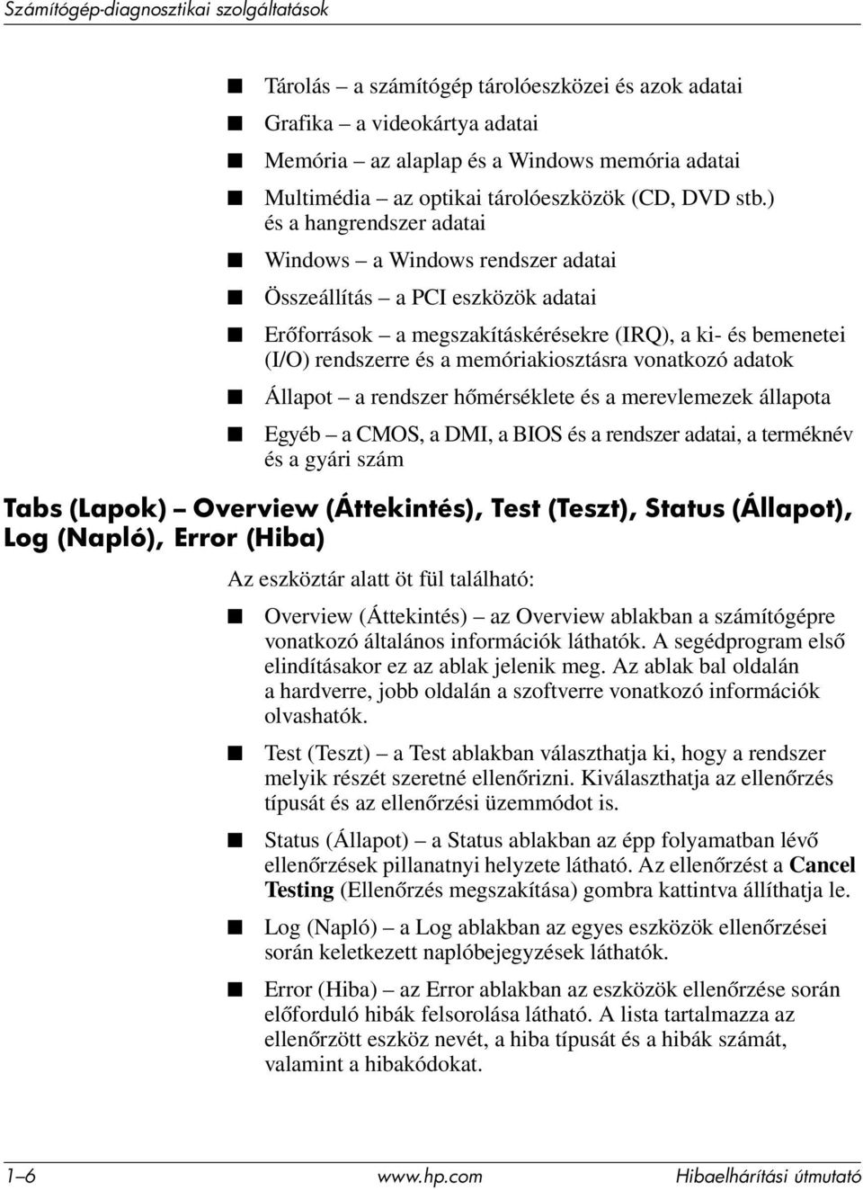 ) és a hangrendszer adatai Windows a Windows rendszer adatai Összeállítás a PCI eszközök adatai Erőforrások a megszakításkérésekre (IRQ), a ki- és bemenetei (I/O) rendszerre és a memóriakiosztásra