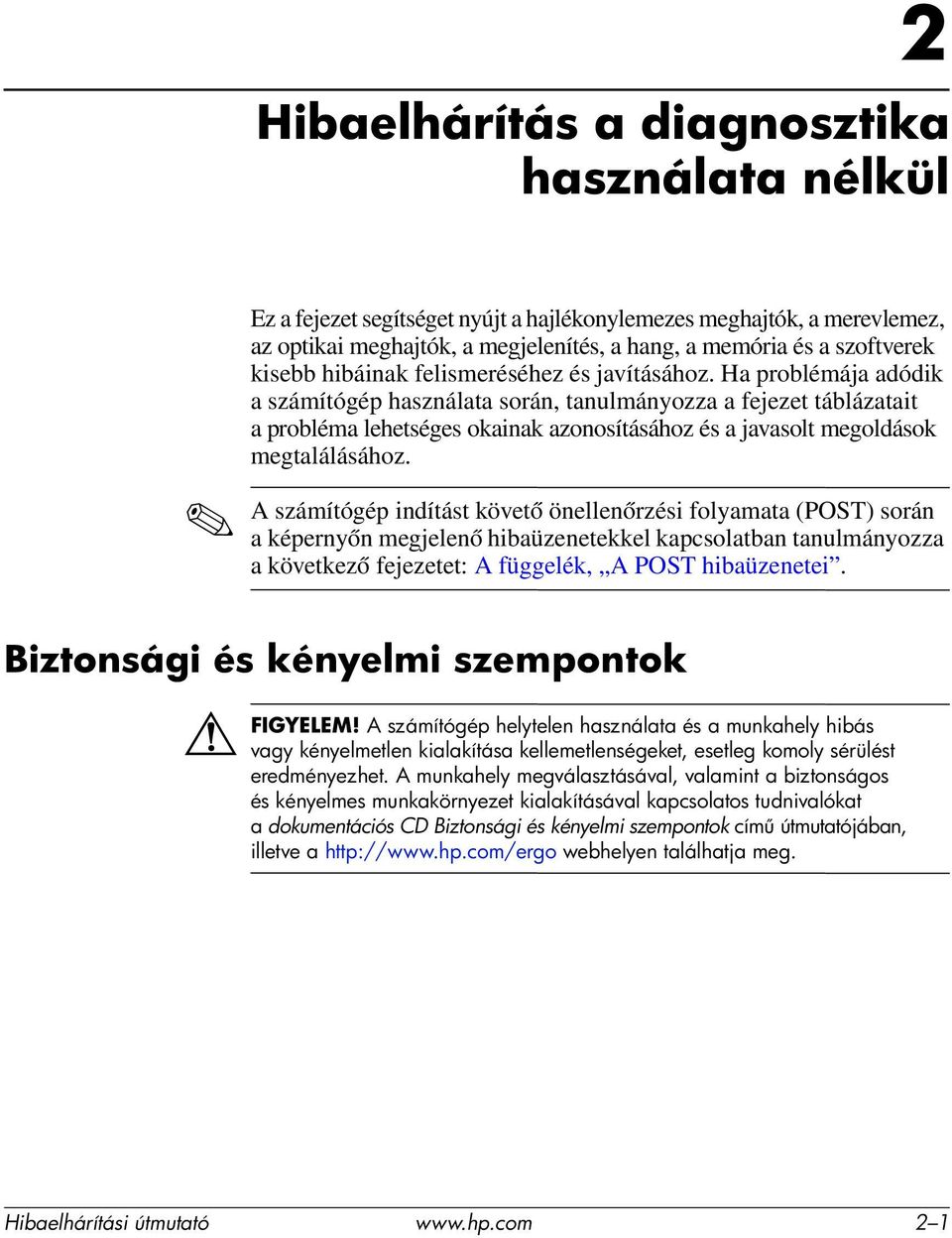 Ha problémája adódik a számítógép használata során, tanulmányozza a fejezet táblázatait a probléma lehetséges okainak azonosításához és a javasolt megoldások megtalálásához.