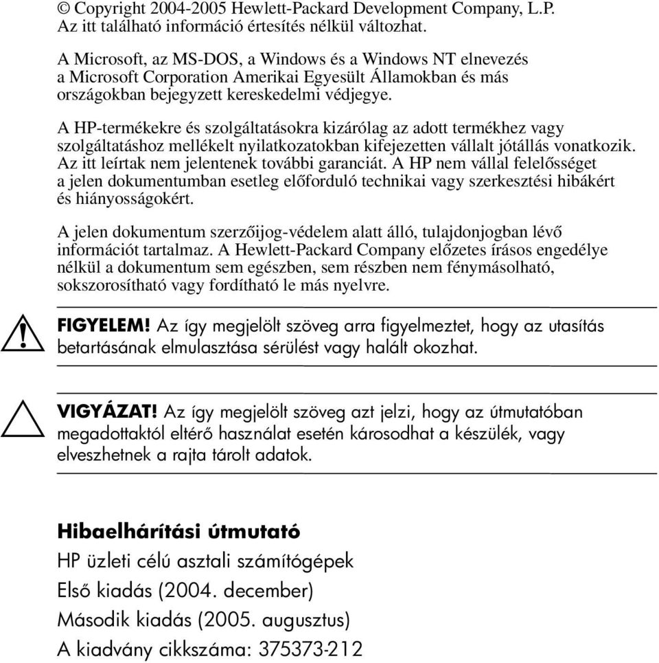 A HP-termékekre és szolgáltatásokra kizárólag az adott termékhez vagy szolgáltatáshoz mellékelt nyilatkozatokban kifejezetten vállalt jótállás vonatkozik.