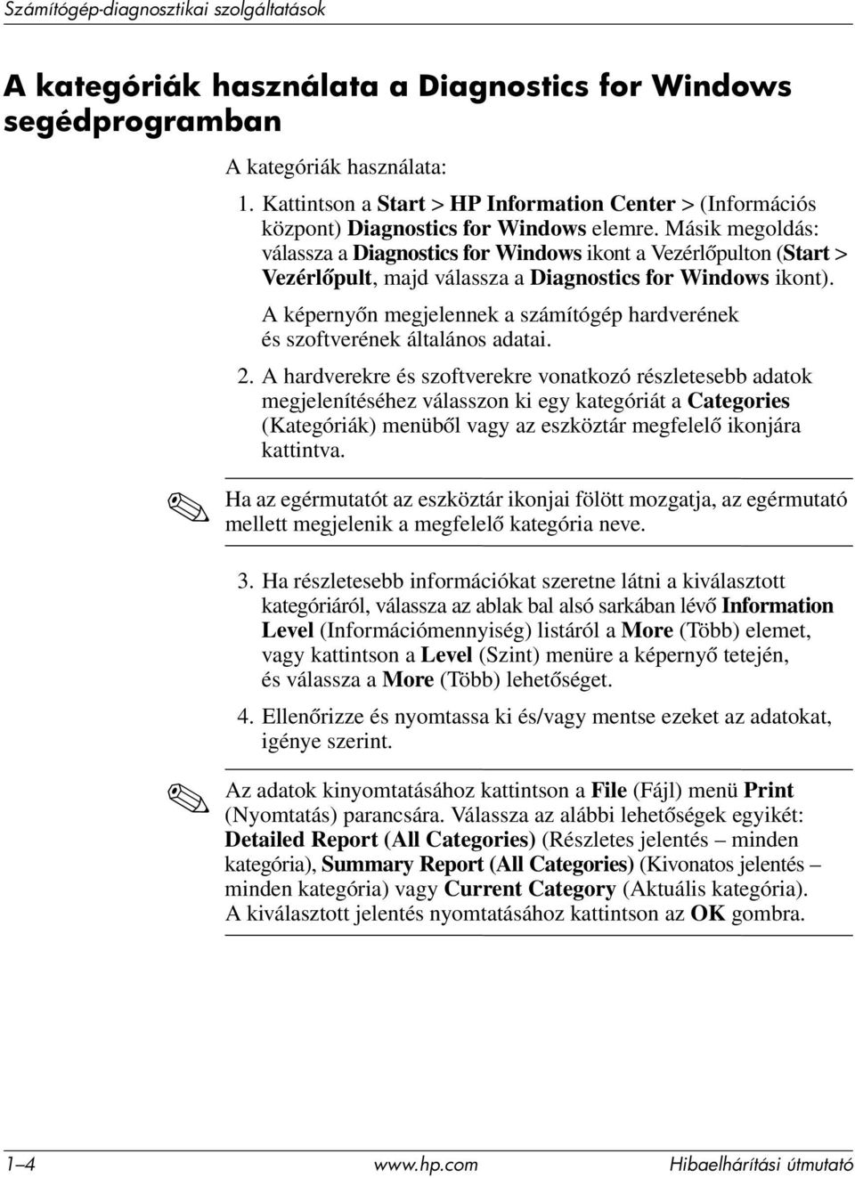 Másik megoldás: válassza a Diagnostics for Windows ikont a Vezérlőpulton (Start > Vezérlőpult, majd válassza a Diagnostics for Windows ikont).