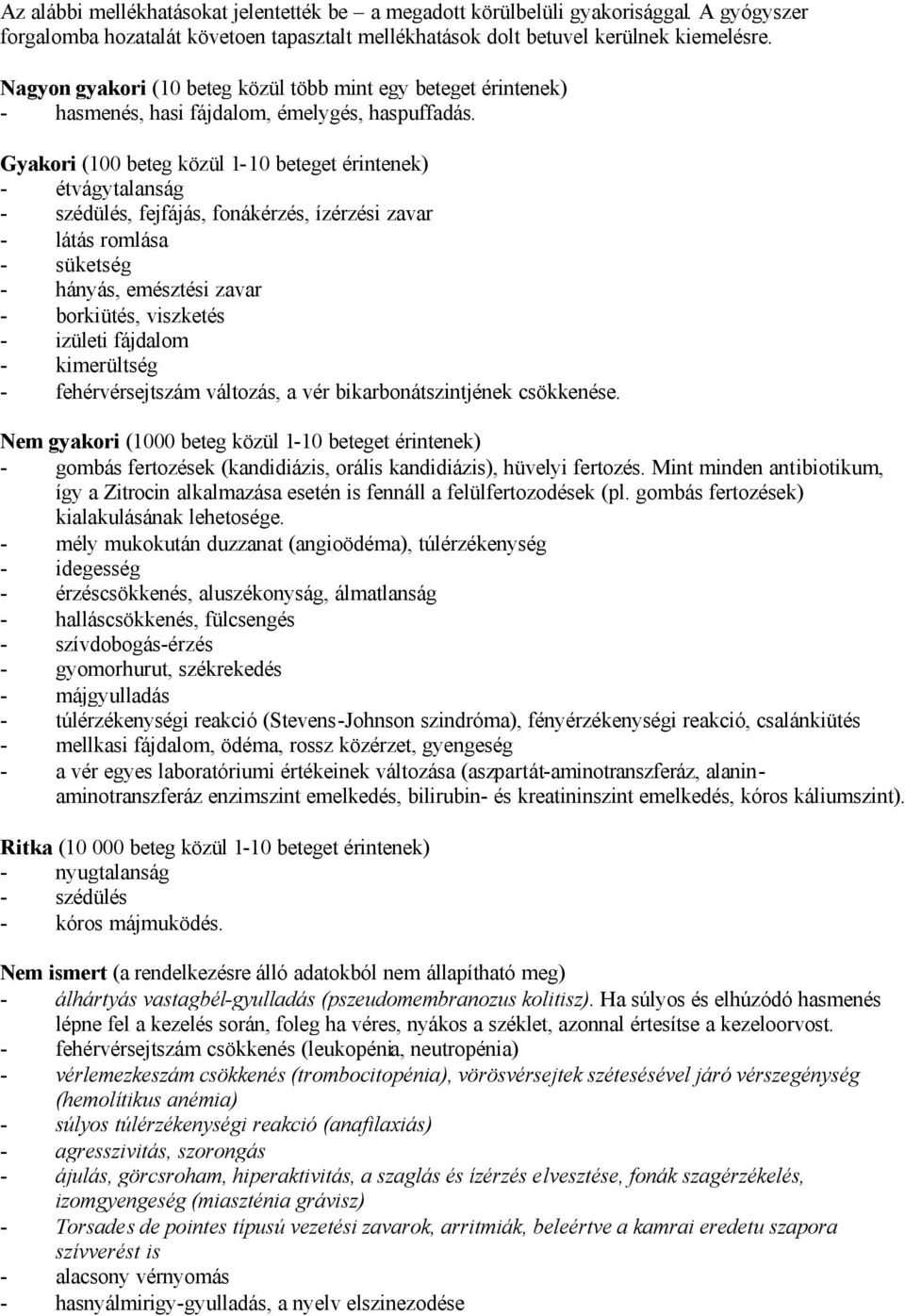 Gyakori (100 beteg közül 1-10 beteget érintenek) - étvágytalanság - szédülés, fejfájás, fonákérzés, ízérzési zavar - látás romlása - süketség - hányás, emésztési zavar - borkiütés, viszketés -