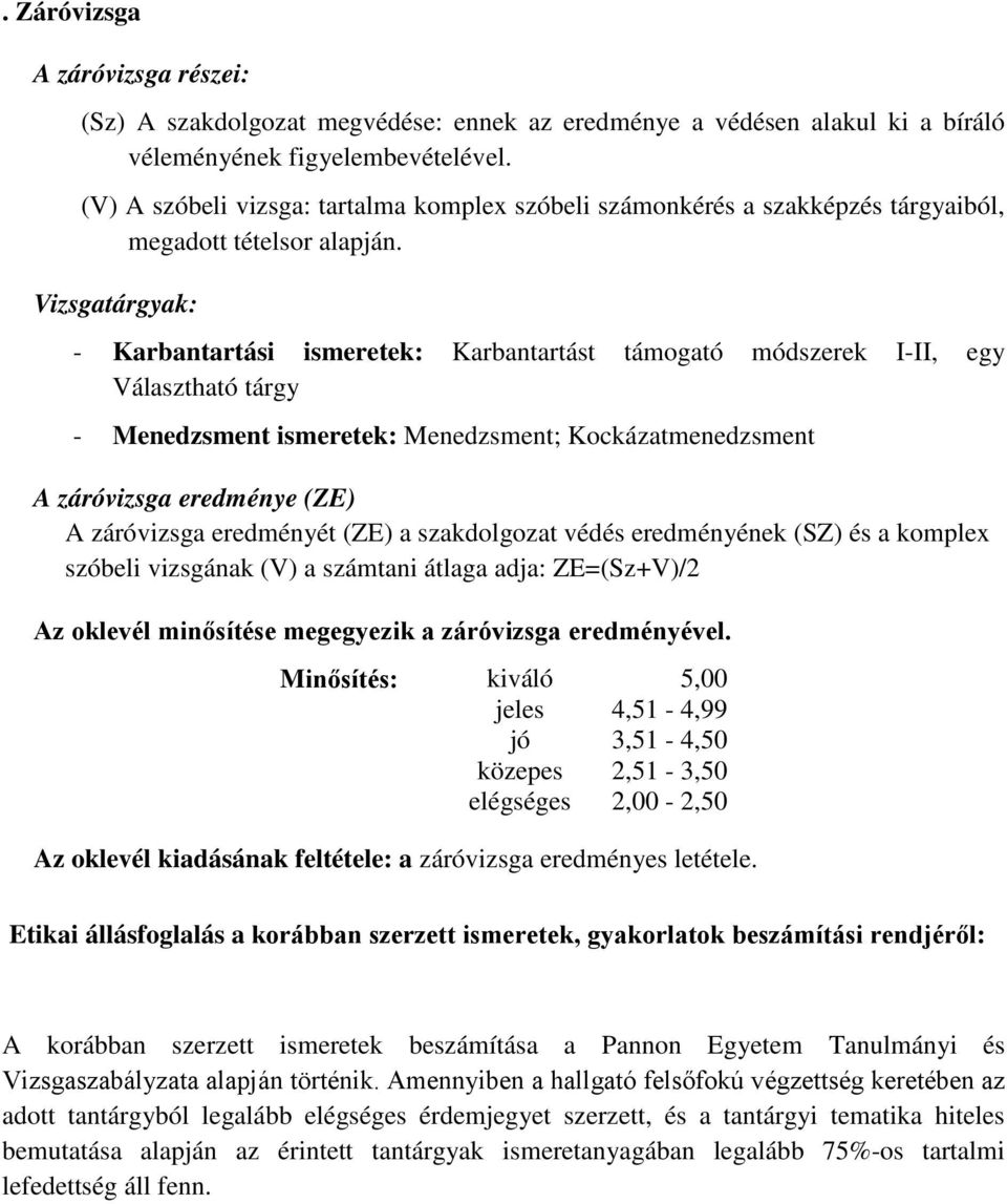 Vizsgatárgyak: - Karbantartási ismeretek: Karbantartást támogató módszerek I-II, egy Választható tárgy - Menedzsment ismeretek: Menedzsment; Kockázatmenedzsment A záróvizsga eredménye (ZE) A