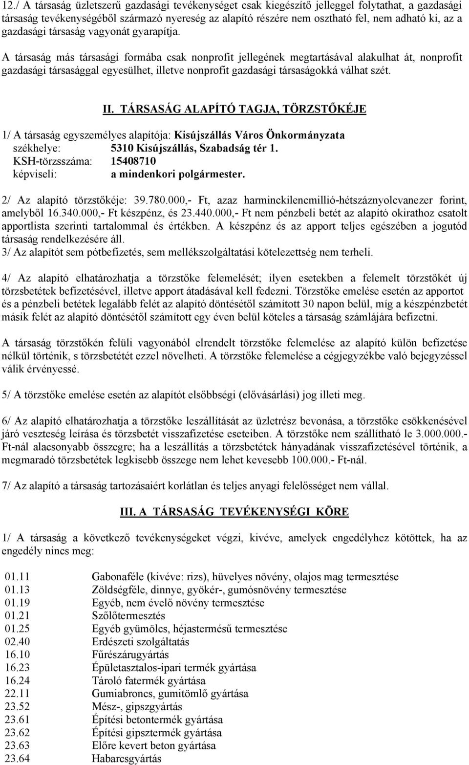 A társaság más társasági formába csak nonprofit jellegének megtartásával alakulhat át, nonprofit gazdasági társasággal egyesülhet, illetve nonprofit gazdasági társaságokká válhat szét. II.