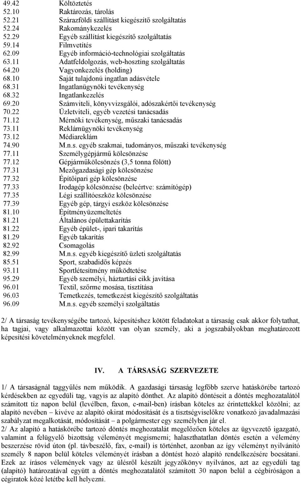 31 Ingatlanügynöki tevékenység 68.32 Ingatlankezelés 69.20 Számviteli, könyvvizsgálói, adószakértői tevékenység 70.22 Üzletviteli, egyéb vezetési tanácsadás 71.