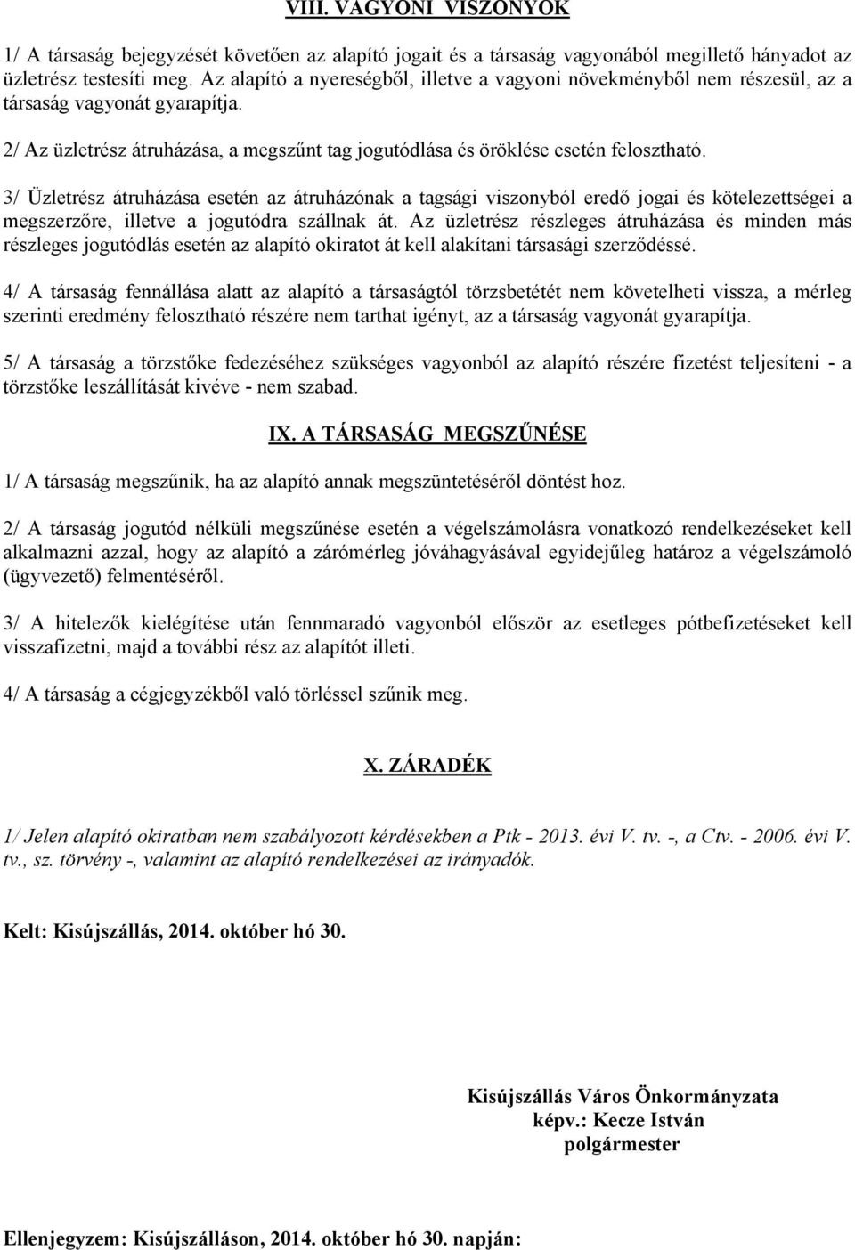 3/ Üzletrész átruházása esetén az átruházónak a tagsági viszonyból eredő jogai és kötelezettségei a megszerzőre, illetve a jogutódra szállnak át.