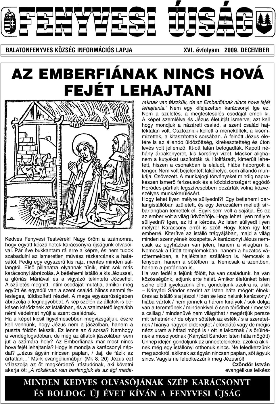 Pedig egy egyszerû kis rajz, mentes minden sallangtól. Elsô pillanatra olyannak tûnik, mint sok más karácsonyi ábrázolás.