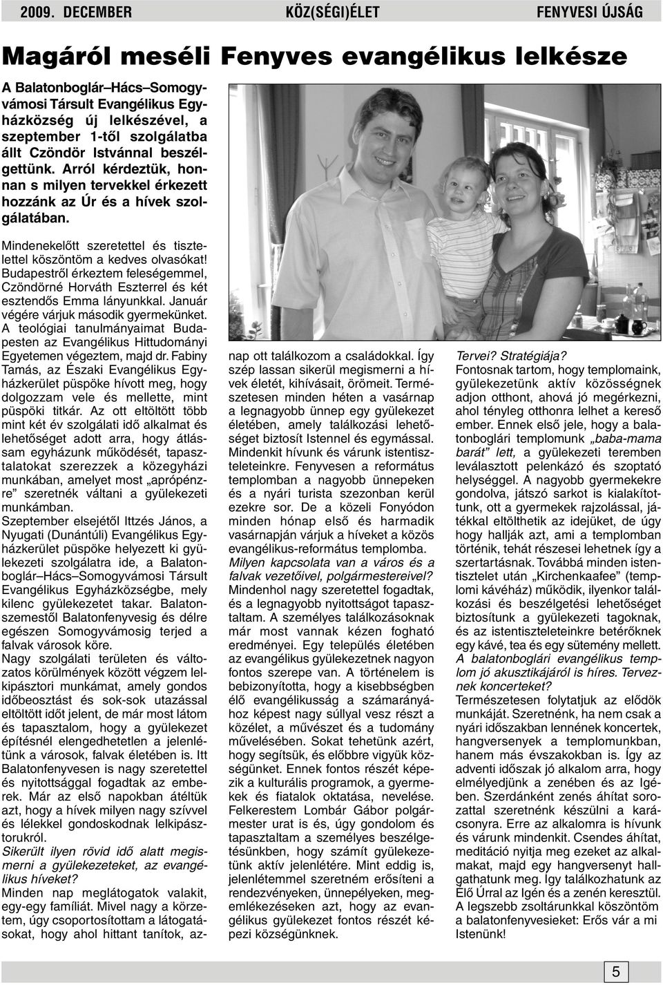 Mindenekelôtt szeretettel és tisztelettel köszöntöm a kedves olvasókat! Budapestrôl érkeztem feleségemmel, Czöndörné Horváth Eszterrel és két esztendôs Emma lányunkkal.