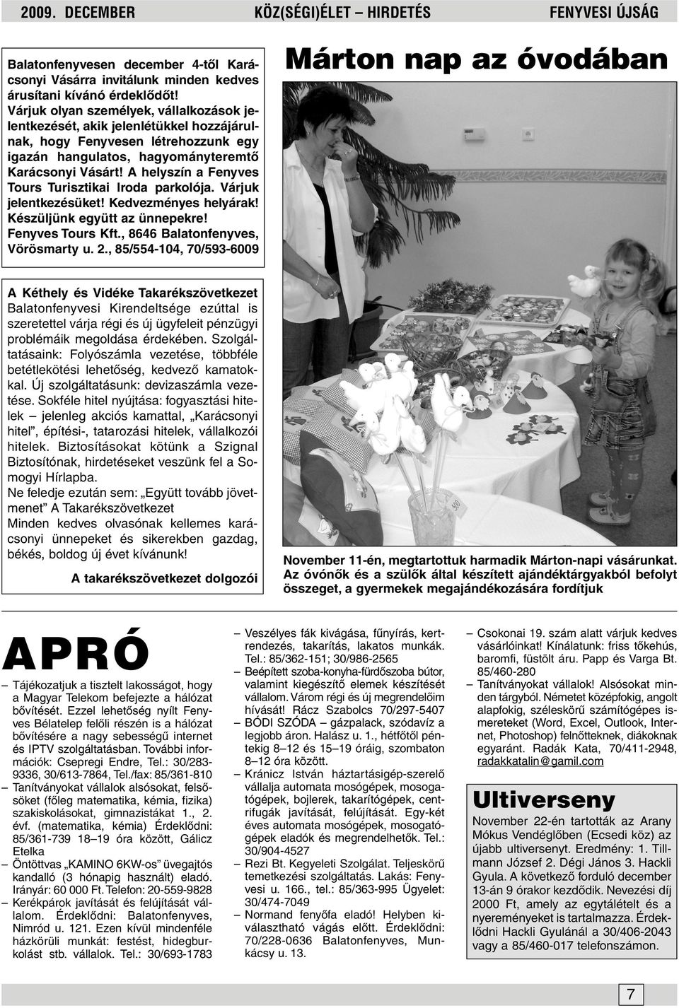 A helyszín a Fenyves Tours Turisztikai Iroda parkolója. Várjuk jelentkezésüket! Kedvezményes helyárak! Készüljünk együtt az ünnepekre! Fenyves Tours Kft., 8646 Balatonfenyves, Vörösmarty u. 2.