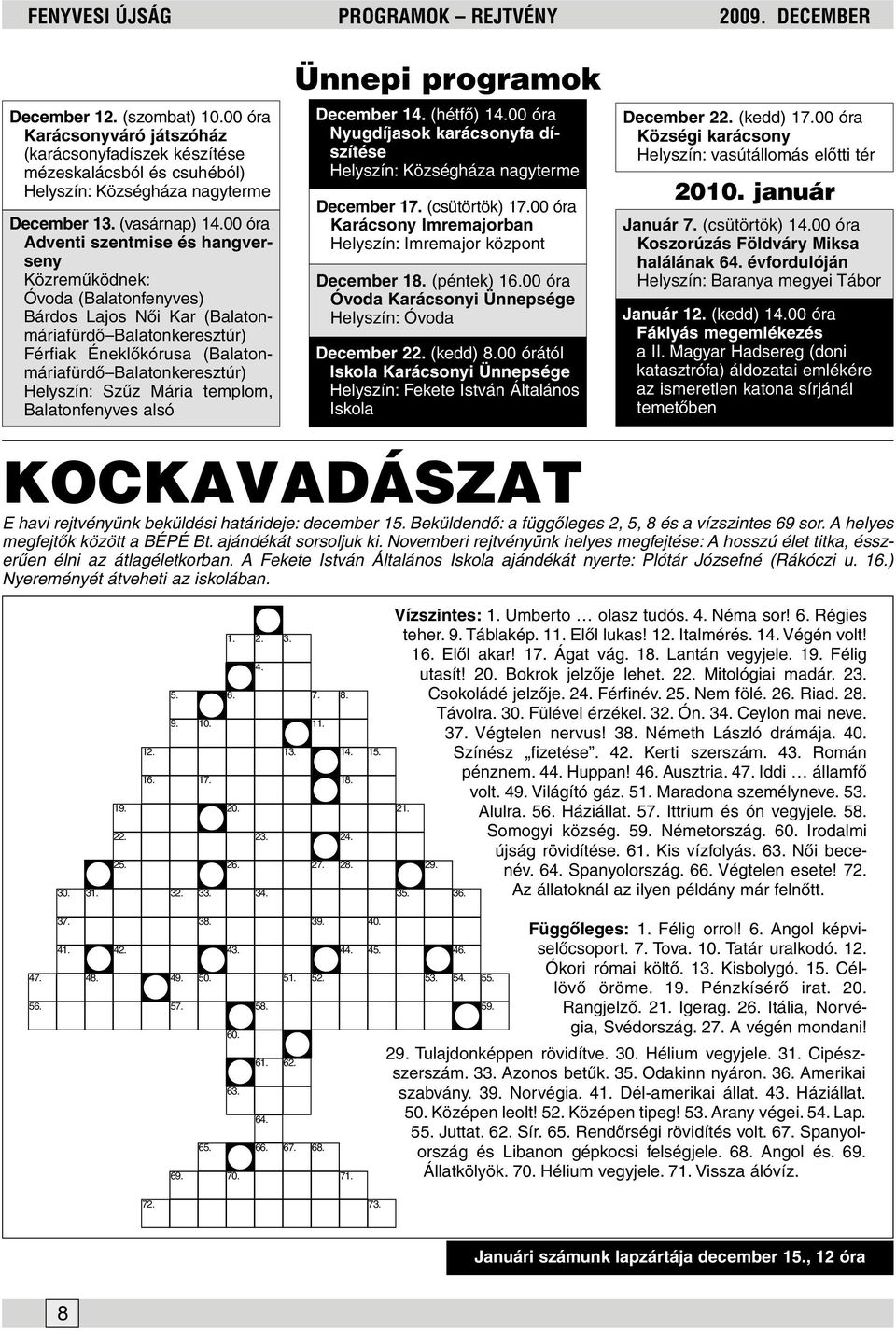 00 óra Adventi szentmise és hangverseny Közremûködnek: Óvoda (Balatonfenyves) Bárdos Lajos Nôi Kar (Balatonmáriafürdô Balatonkeresztúr) Férfiak Éneklôkórusa (Balatonmáriafürdô Balatonkeresztúr)