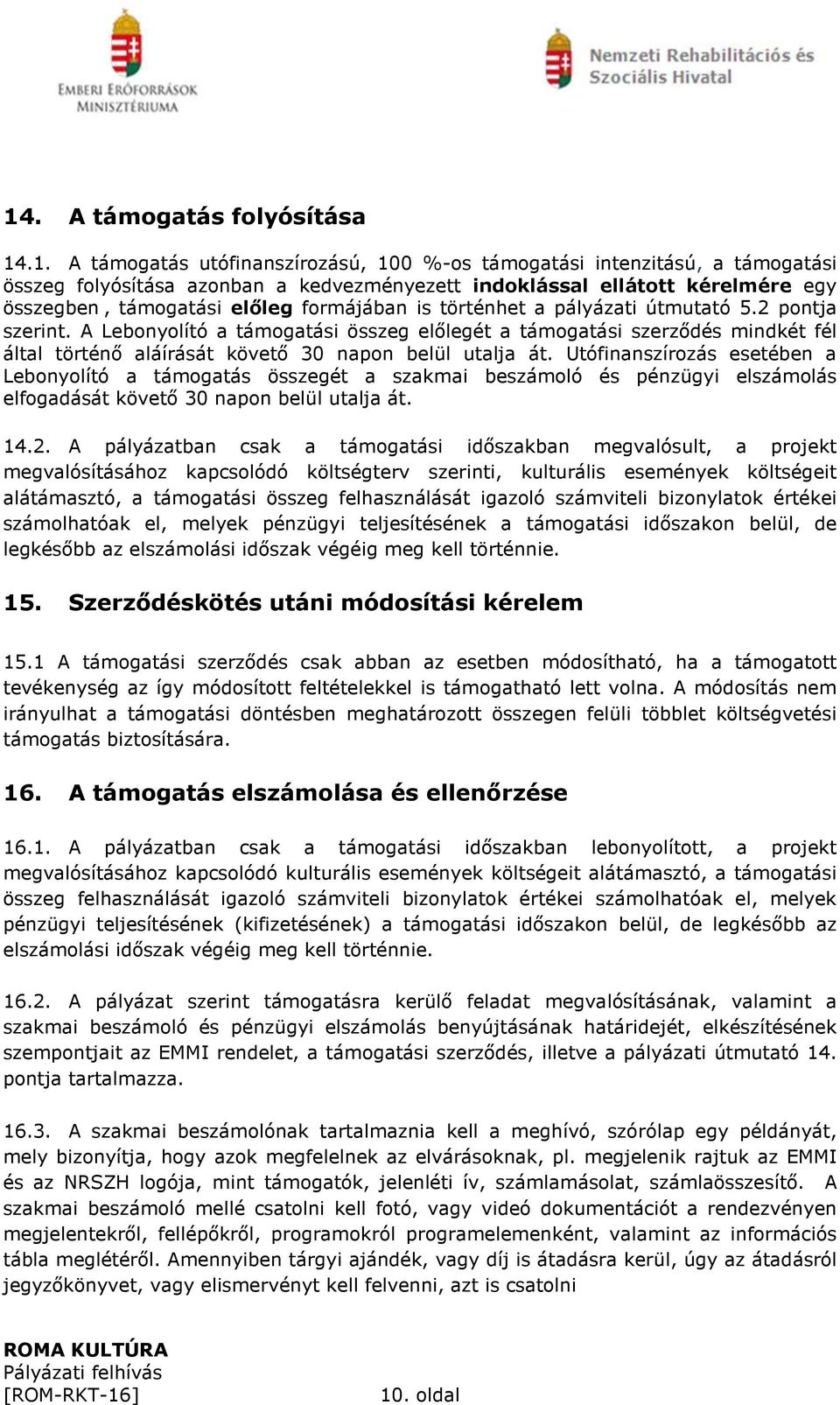 A Lebonyolító a támogatási összeg előlegét a támogatási szerződés mindkét fél által történő aláírását követő 30 napon belül utalja át.