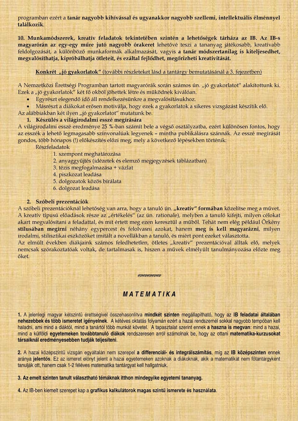 kiteljesedhet, megvalósíthatja, kipróbálhatja ötleteit, és ezáltal fejlődhet, megőrizheti kreativitását. Konkrét jó gyakorlatok (további részleteket lásd a tantárgy bemutatásánál a 3.