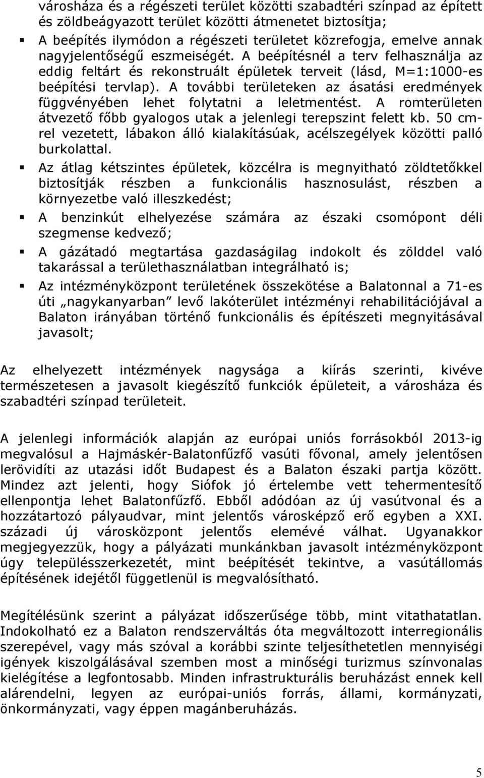 A további területeken az ásatási eredmények függvényében lehet folytatni a leletmentést. A romterületen átvezető főbb gyalogos utak a jelenlegi terepszint felett kb.