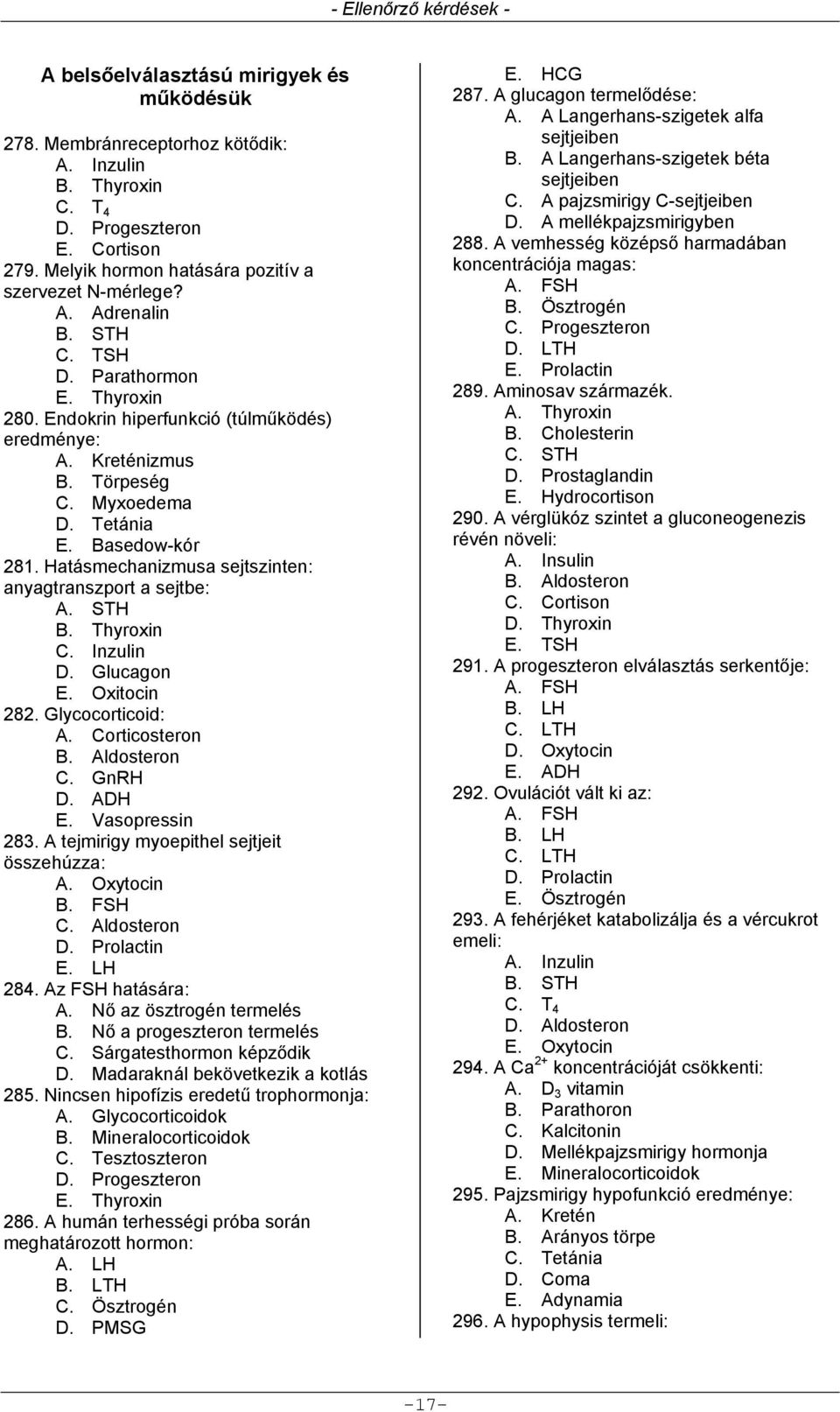 Hatásmechanizmusa sejtszinten: anyagtranszport a sejtbe: A. STH B. Thyroxin C. Inzulin D. Glucagon E. Oxitocin 282. Glycocorticoid: A. Corticosteron B. Aldosteron C. GnRH D. ADH E. Vasopressin 283.