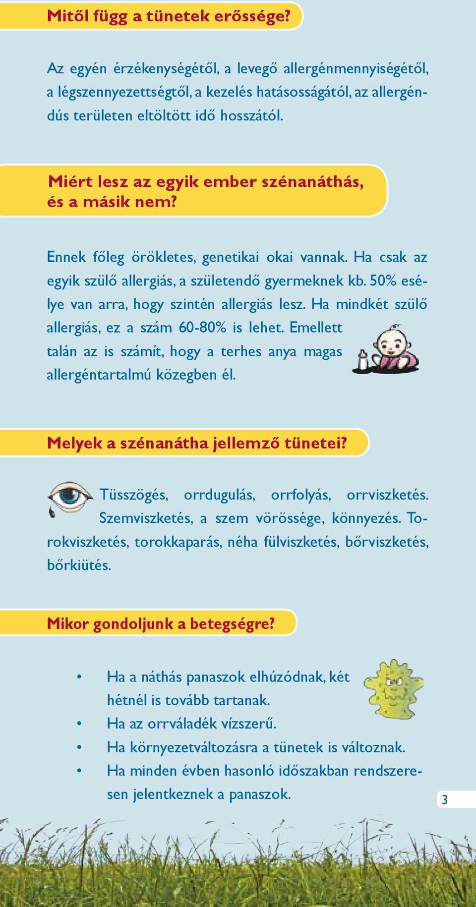 50% esélye van arra, hogy szintén allergiás lesz. Ha mindkét szülő allergiás, ez a szám 60-80% is lehet. Emellett talán az is számít, hogy a terhes anya magas allergéntartalmú közegben él.