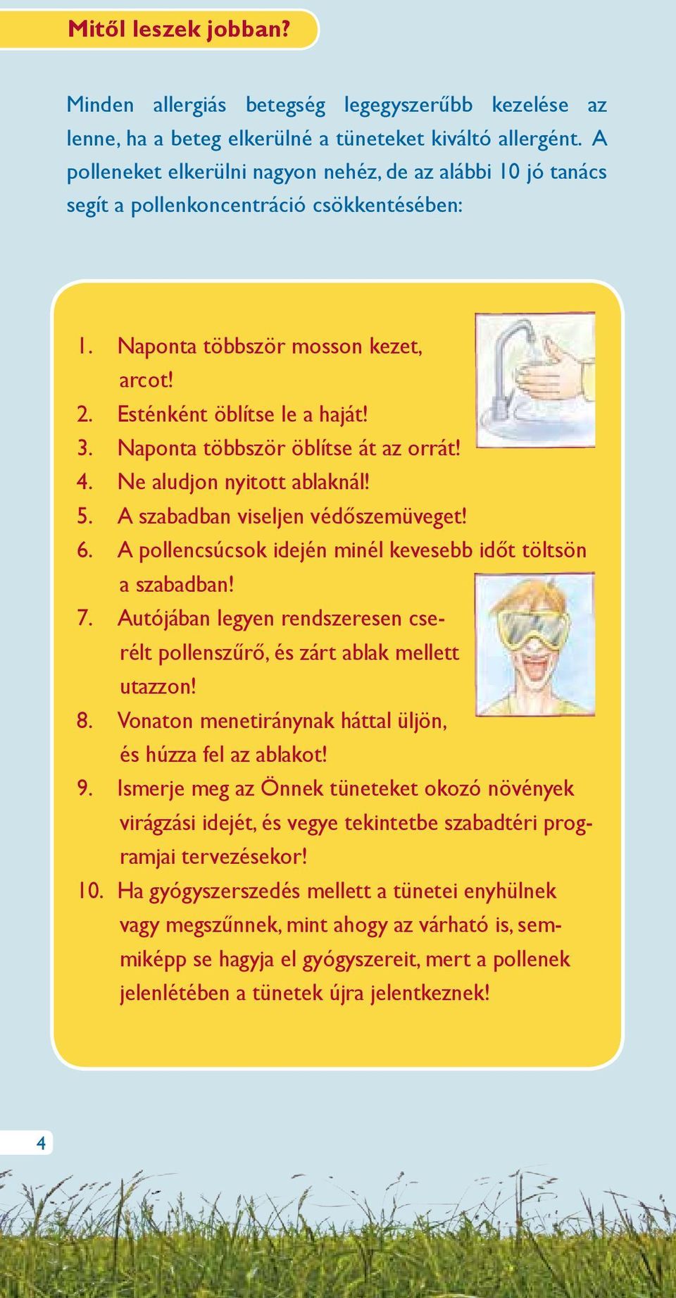 Naponta többször öblítse át az orrát! 4. Ne aludjon nyitott ablaknál! 5. A szabadban viseljen védőszemüveget! 6. A pollencsúcsok idején minél kevesebb időt töltsön a szabadban! 7.