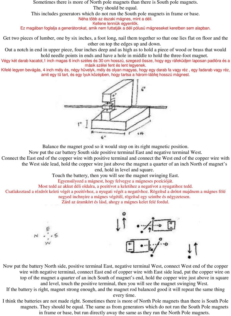 Get two pieces of lumber, one by six inches, a foot long, nail them together so that one lies flat on floor and the other on top the edges up and down.