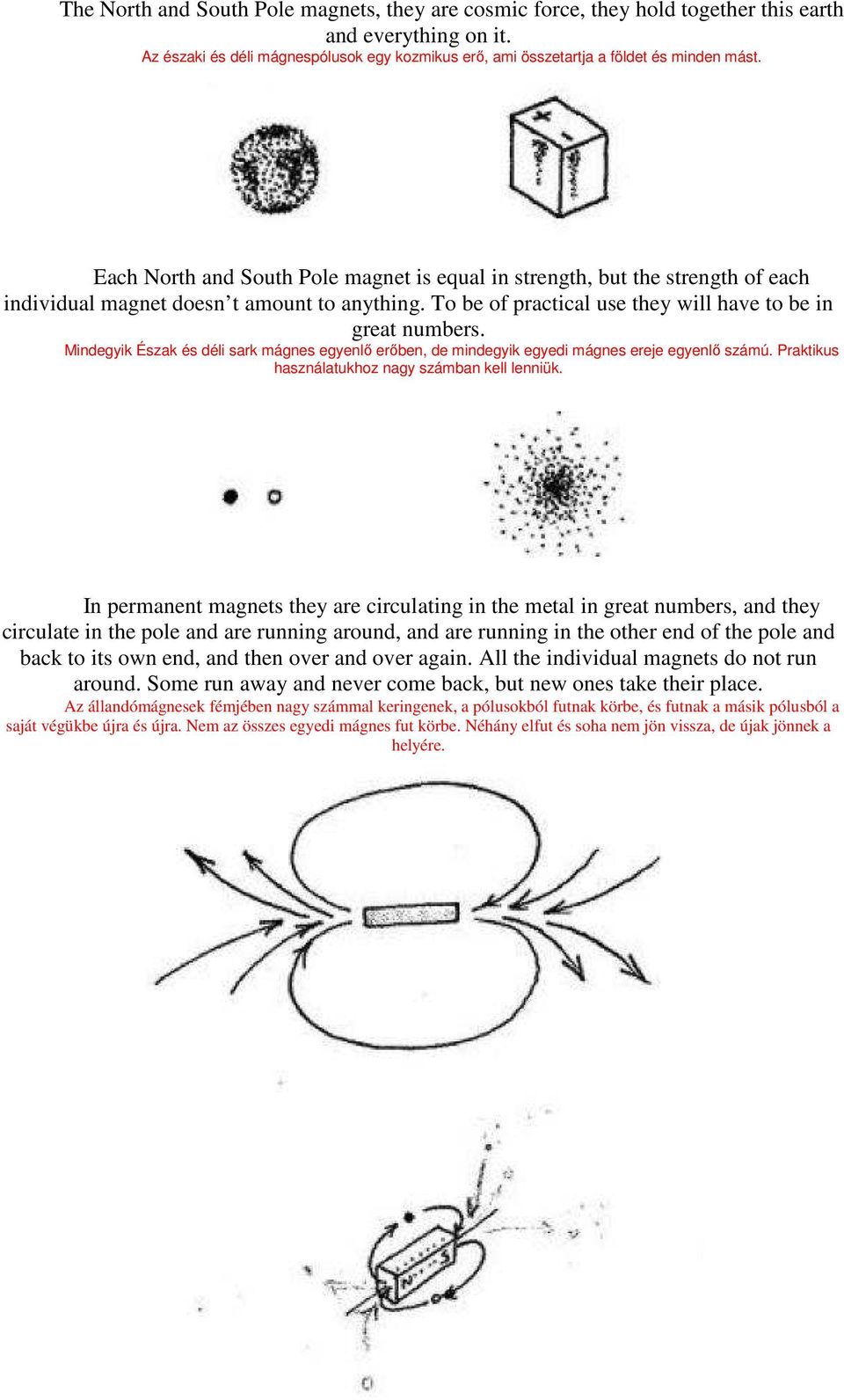 Mindegyik Észak és déli sark mágnes egyenlı erıben, de mindegyik egyedi mágnes ereje egyenlı számú. Praktikus használatukhoz nagy számban kell lenniük.