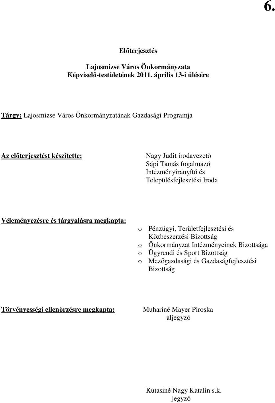 fogalmazó Intézményirányító és Településfejlesztési Iroda Véleményezésre és tárgyalásra megkapta: o Pénzügyi, Területfejlesztési és Közbeszerzési