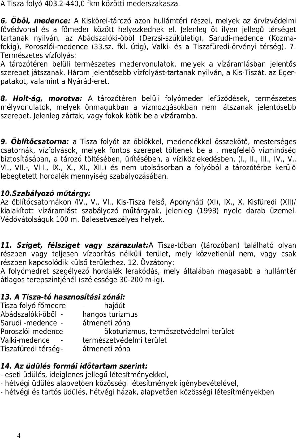 útig), Valki- és a Tiszafüredi-örvényi térség). 7. Természetes vízfolyás: A tározótéren belüli természetes medervonulatok, melyek a vízáramlásban jelentős szerepet játszanak.