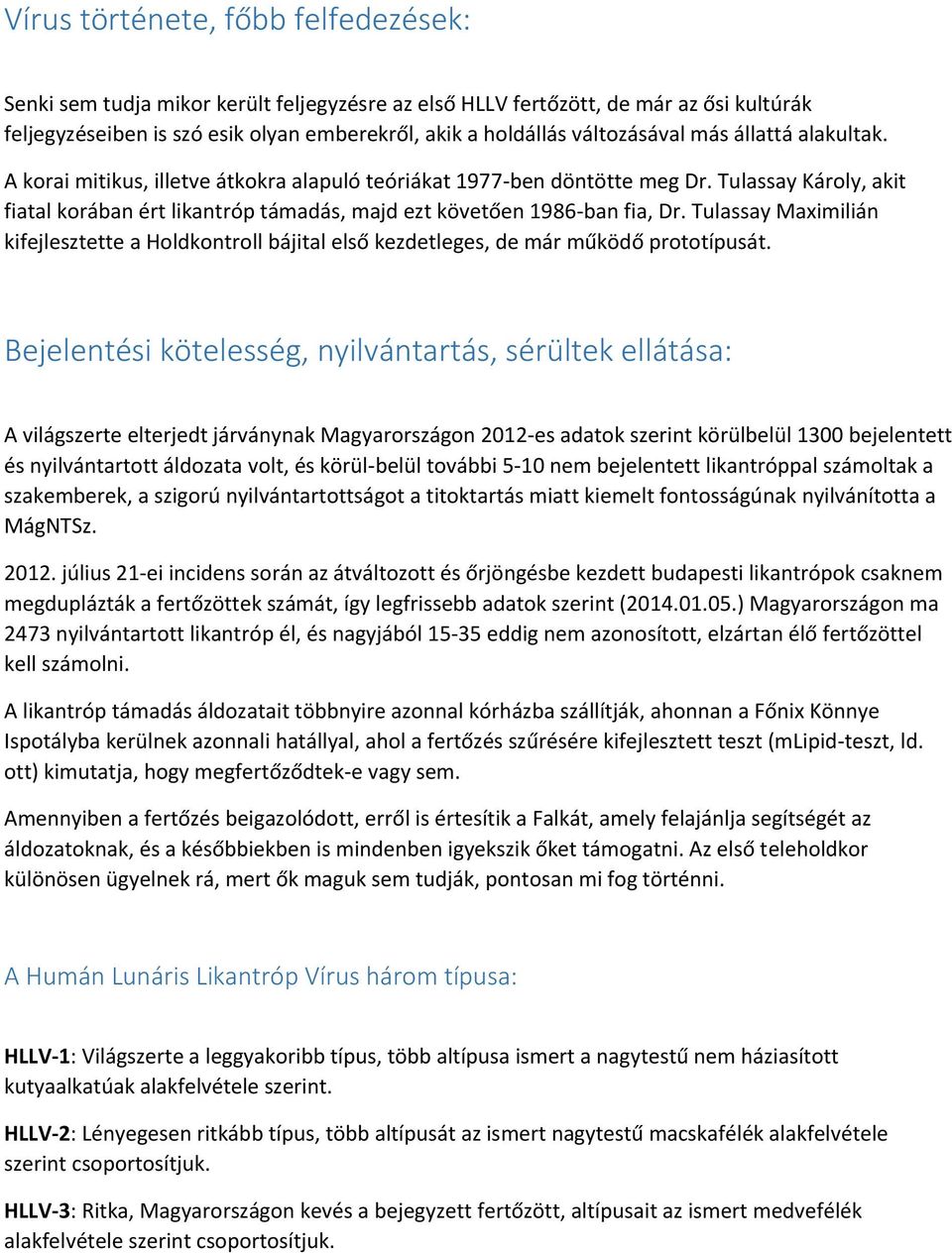 Tulassay Károly, akit fiatal korában ért likantróp támadás, majd ezt követően 1986-ban fia, Dr. Tulassay Maximilián kifejlesztette a Holdkontroll bájital első kezdetleges, de már működő prototípusát.