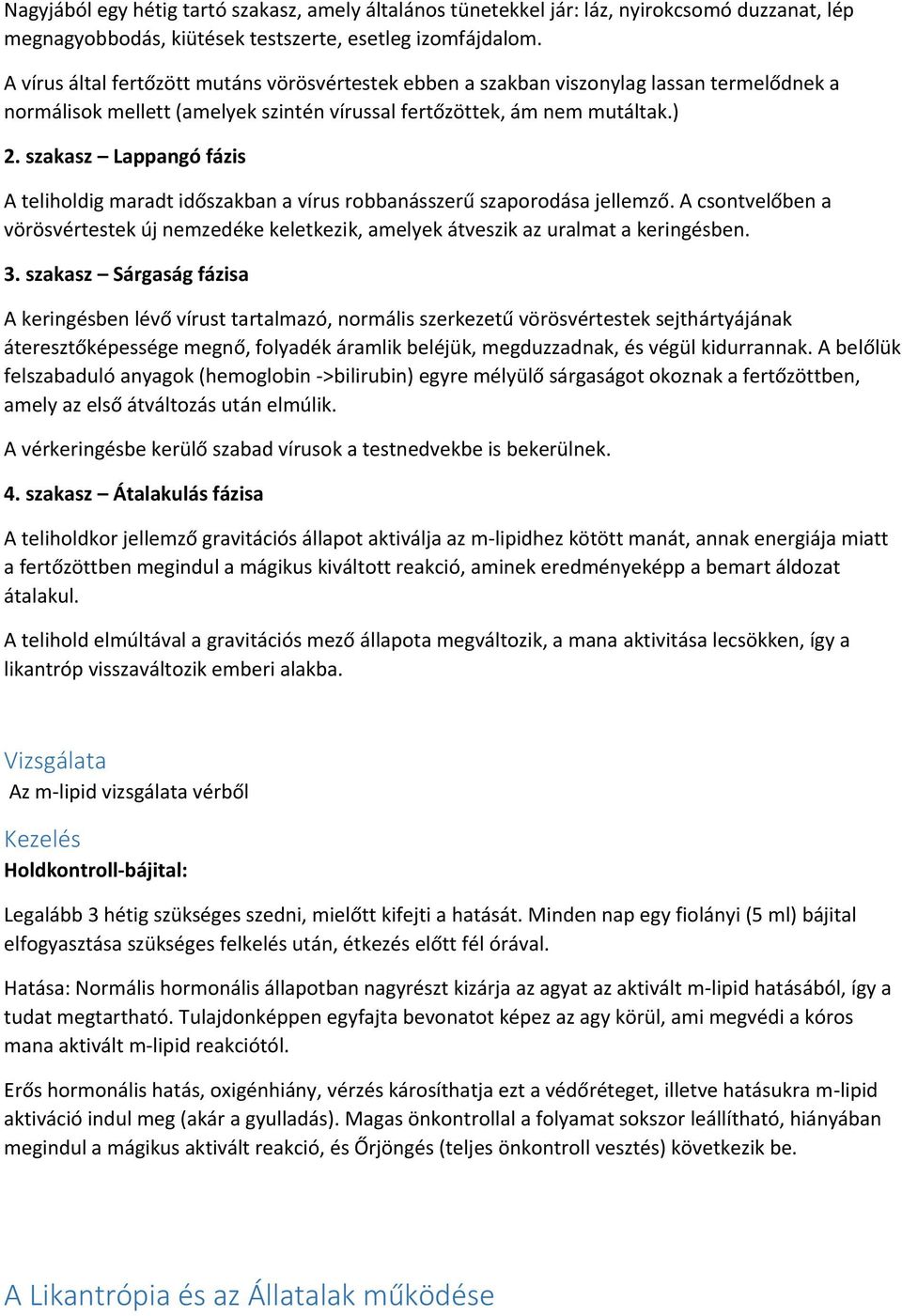 szakasz Lappangó fázis A teliholdig maradt időszakban a vírus robbanásszerű szaporodása jellemző. A csontvelőben a vörösvértestek új nemzedéke keletkezik, amelyek átveszik az uralmat a keringésben. 3.