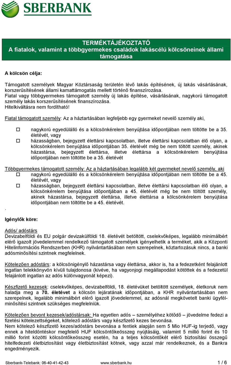 Fiatal vagy többgyermekes támogatott személy új lakás építése, vásárlásának, nagykorú támogatott személy lakás korszerűsítésének finanszírozása. Hitelkiváltásra nem fordítható!