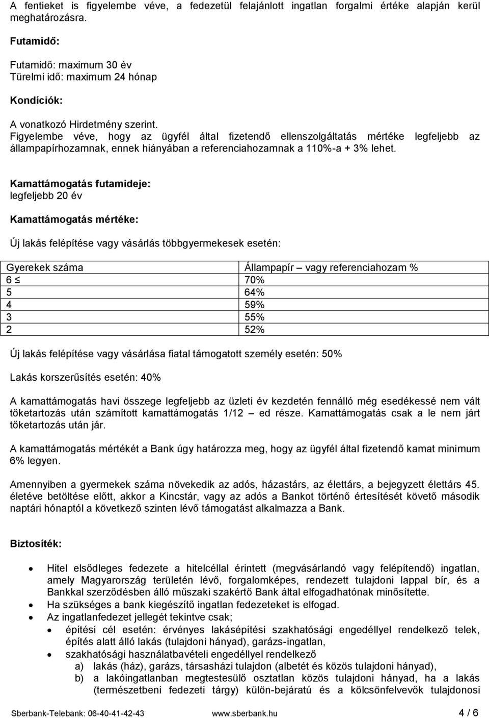 Figyelembe véve, hogy az ügyfél által fizetendő ellenszolgáltatás mértéke legfeljebb az állampapírhozamnak, ennek hiányában a referenciahozamnak a 110%-a + 3% lehet.