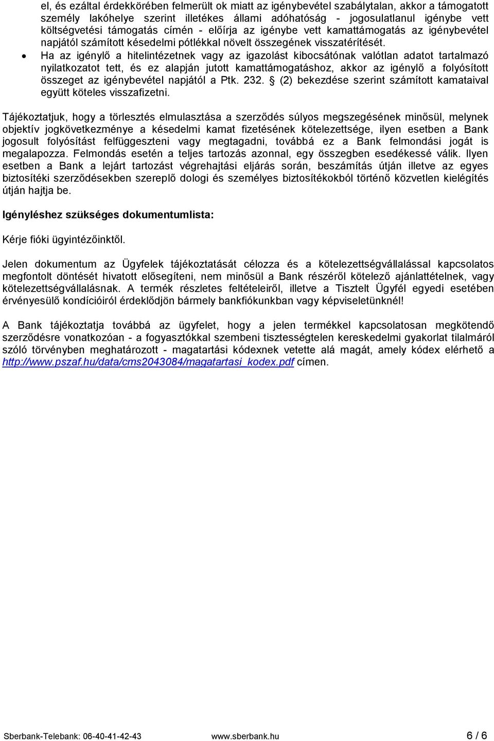 Ha az igénylő a hitelintézetnek vagy az igazolást kibocsátónak valótlan adatot tartalmazó nyilatkozatot tett, és ez alapján jutott kamattámogatáshoz, akkor az igénylő a folyósított összeget az