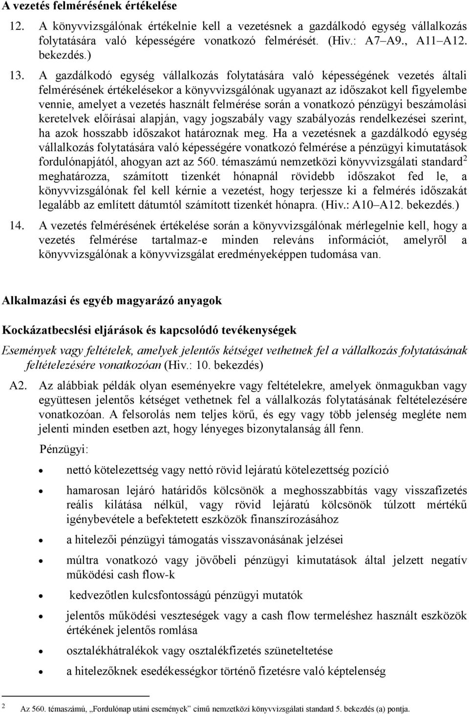 A gazdálkodó egység vállalkozás folytatására való képességének vezetés általi felmérésének értékelésekor a könyvvizsgálónak ugyanazt az időszakot kell figyelembe vennie, amelyet a vezetés használt