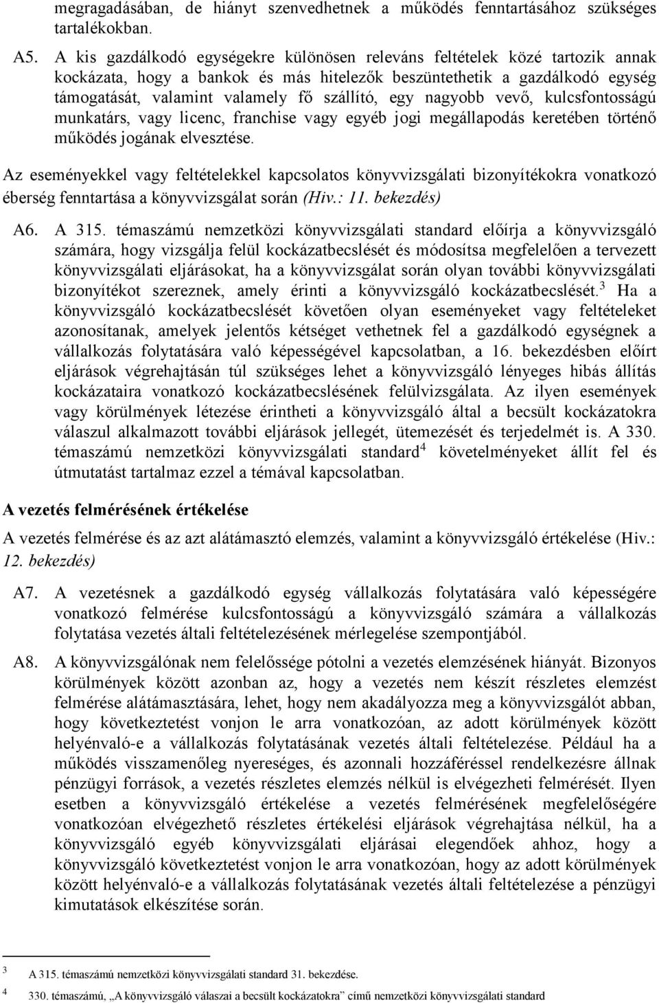 egy nagyobb vevő, kulcsfontosságú munkatárs, vagy licenc, franchise vagy egyéb jogi megállapodás keretében történő működés jogának elvesztése.