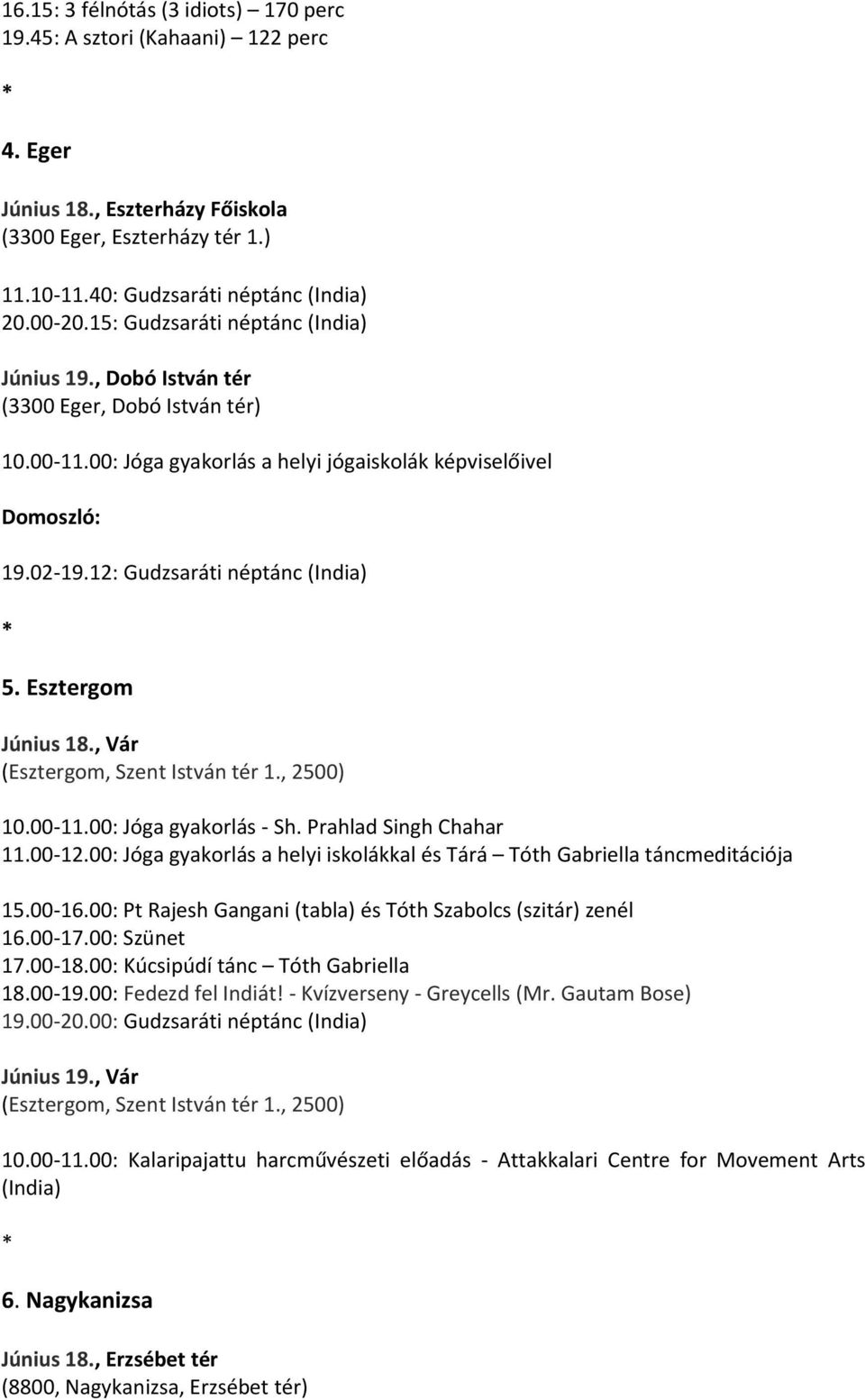 Esztergom Június 18., Vár (Esztergom, Szent István tér 1., 2500) 10.00-11.00: Jóga gyakorlás - Sh. Prahlad Singh Chahar 11.00-12.