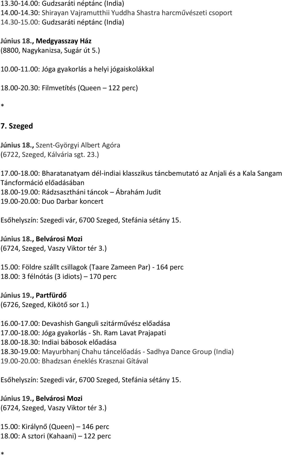 00: Bharatanatyam dél-indiai klasszikus táncbemutató az Anjali és a Kala Sangam Táncformáció előadásában 18.00-19.00: Rádzsasztháni táncok Ábrahám Judit 19.00-20.