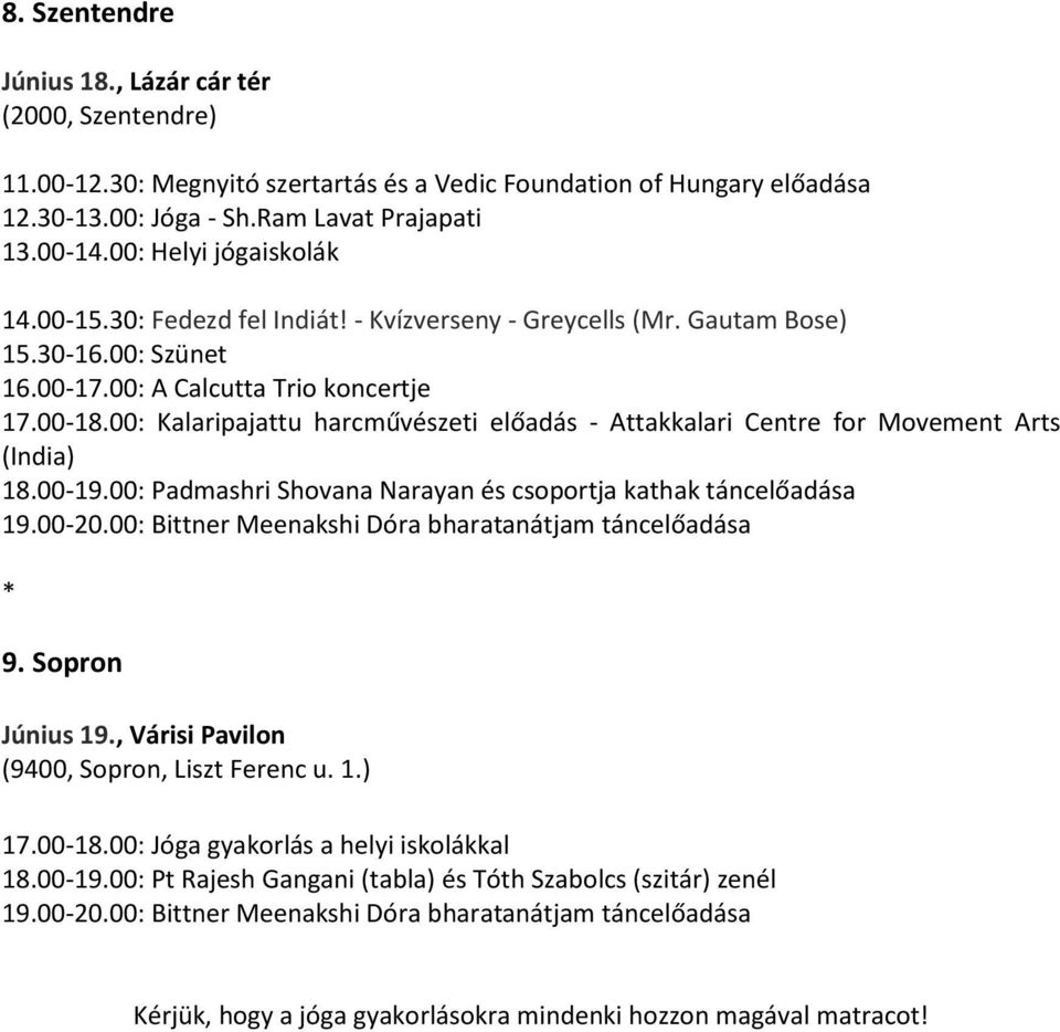 00: Kalaripajattu harcművészeti előadás - Attakkalari Centre for Movement Arts 18.00-19.00: Padmashri Shovana Narayan és csoportja kathak táncelőadása 19.00-20.