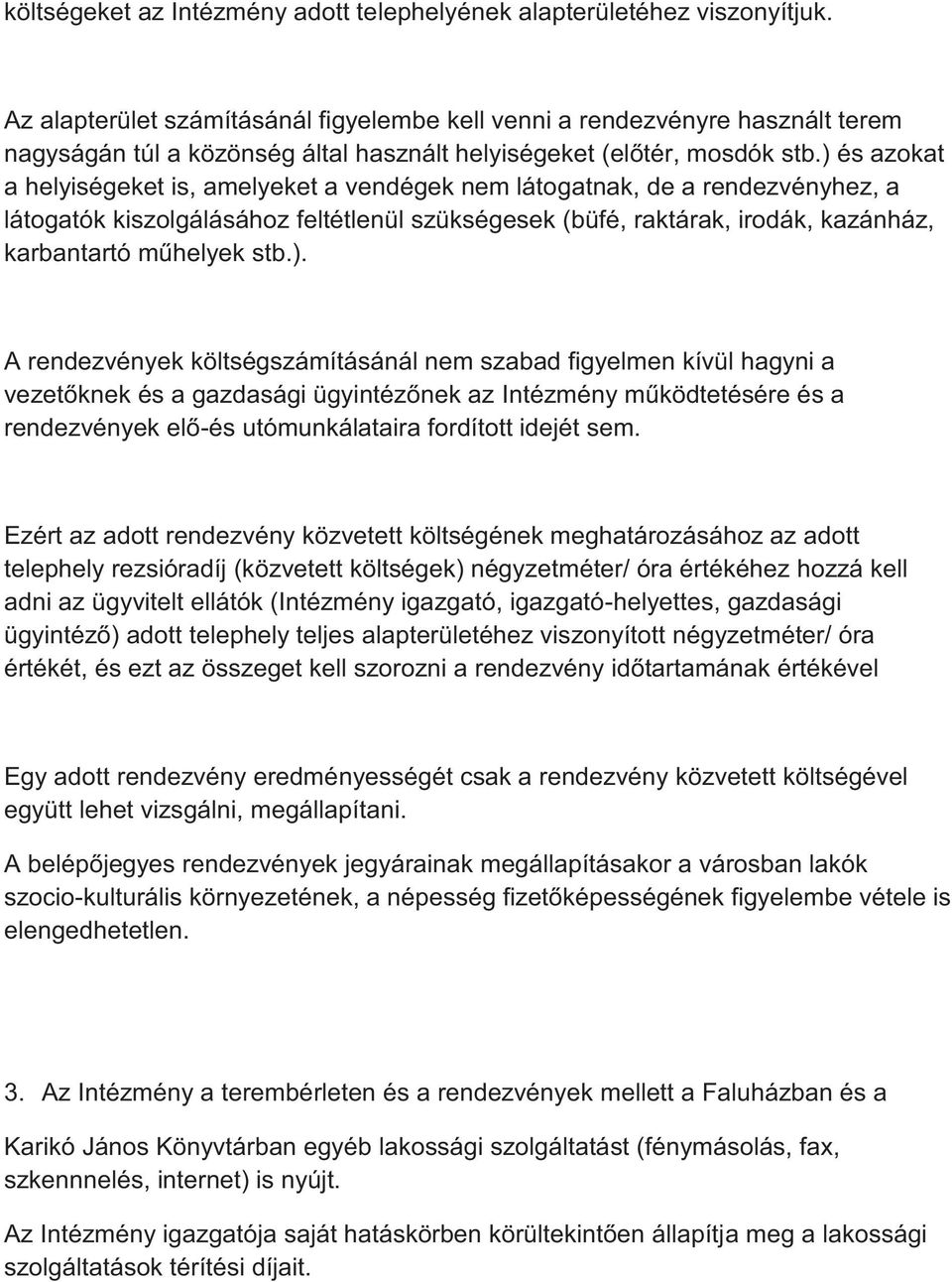 ) és azokat a helyiségeket is, amelyeket a vendégek nem látogatnak, de a rendezvényhez, a látogatók kiszolgálásához feltétlenül szükségesek (büfé, raktárak, irodák, kazánház, karbantartó műhelyek stb.