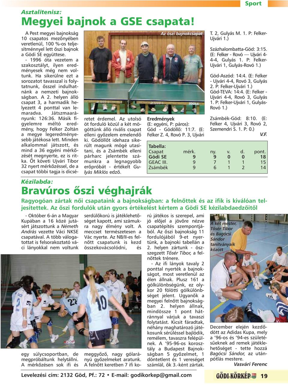A mérkõzésen sok ifi és A Pest megyei bajnokság 10 csapatos mezõnyében veretlenül, 100 %-os teljesítménnyel lett õszi bajnok a Gödi SE együttese.