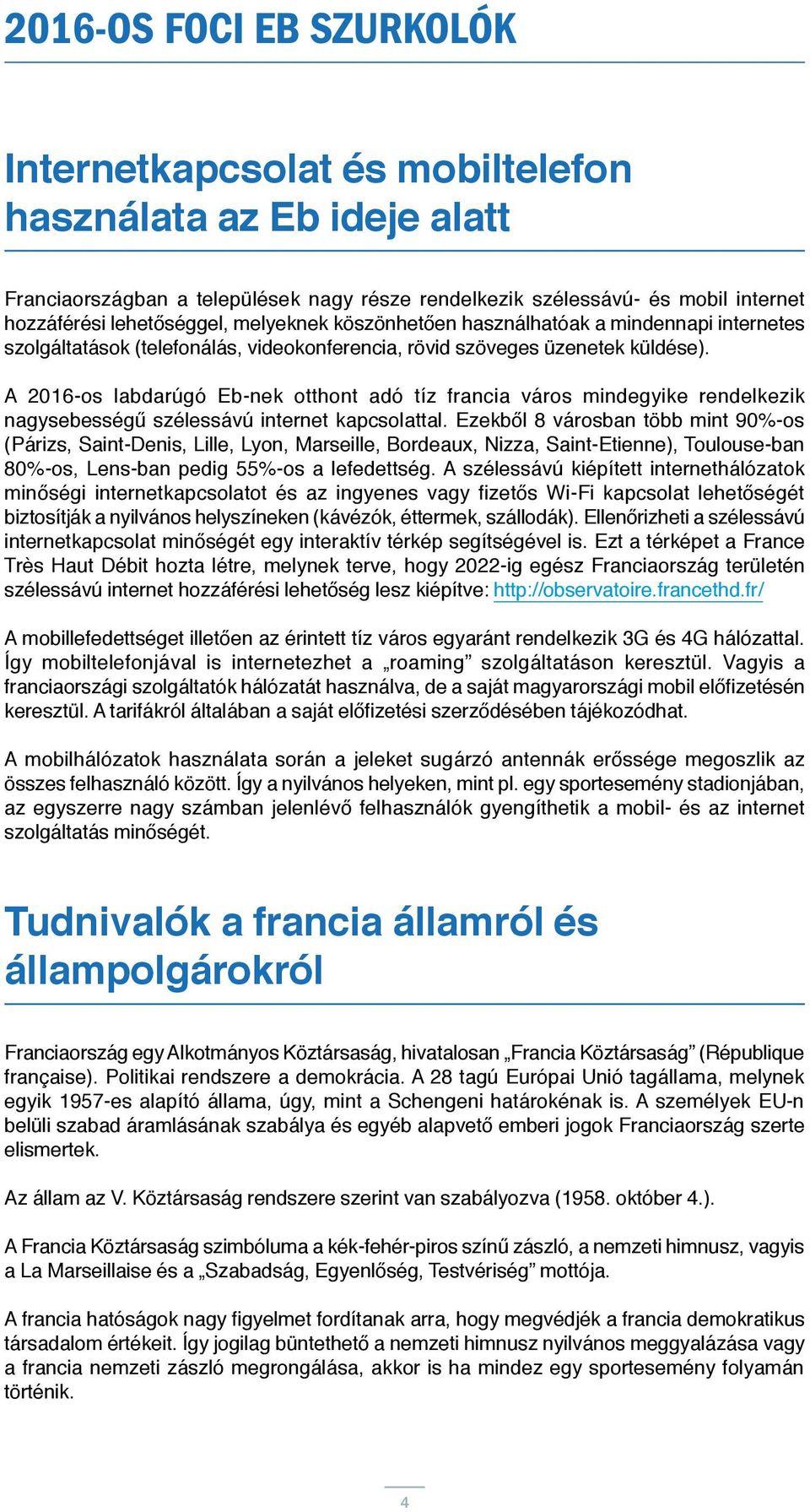 A 2016-os labdarúgó Eb-nek otthont adó tíz francia város mindegyike rendelkezik nagysebességű szélessávú internet kapcsolattal.