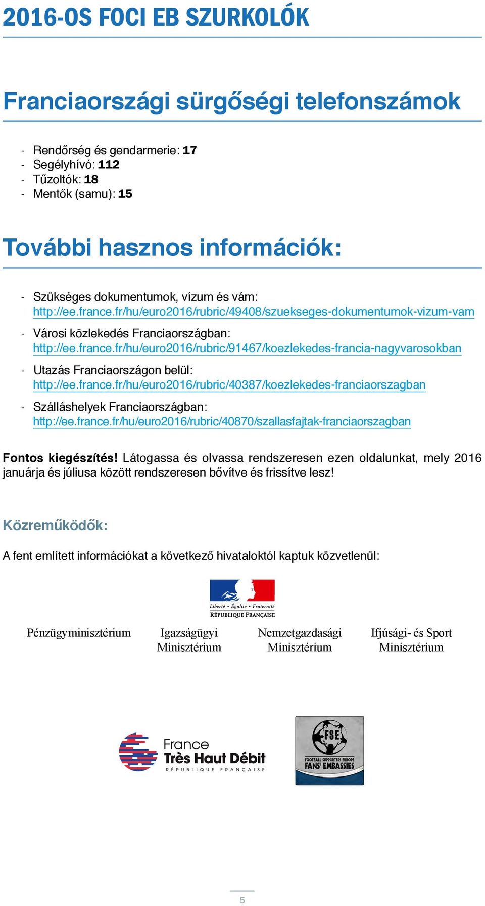 fr/hu/euro2016/rubric/91467/koezlekedes-francia-nagyvarosokban Utazás Franciaországon belül: http://ee.france.