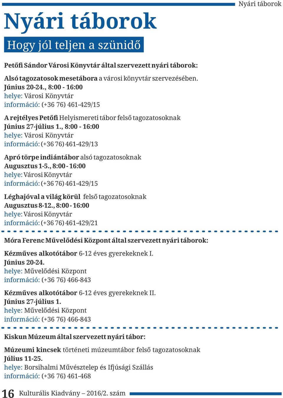, 8:00-16:00 helye: Városi Könyvtár információ: (+36 76) 461-429/13 Apró törpe indiántábor alsó tagozatosoknak Augusztus 1-5.