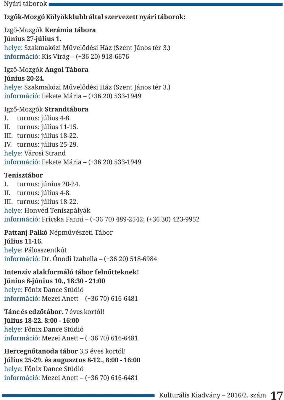 ) információ: Fekete Mária (+36 20) 533-1949 Igző-Mozgók Strandtábora I. turnus: július 4-8. II. turnus: július 11-15. III. turnus: július 18-22. IV. turnus: július 25-29.