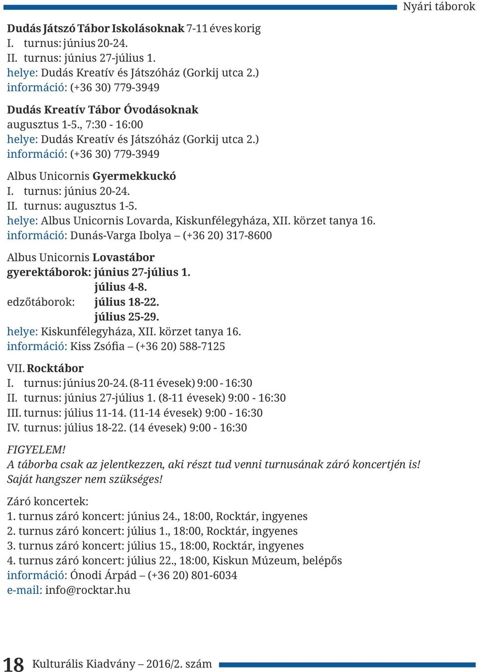 ) információ: (+36 30) 779-3949 Albus Unicornis Gyermekkuckó I. turnus: 20-24. II. turnus: augusztus 1-5. helye: Albus Unicornis Lovarda, Kiskunfélegyháza, XII. körzet tanya 16.