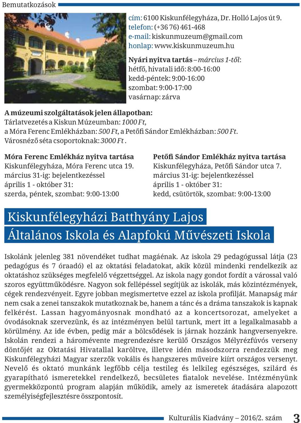 hu Nyári nyitva tartás március 1-től: hétfő, hivatali idő: 8:00-16:00 kedd-péntek: 9:00-16:00 szombat: 9:00-17:00 vasárnap: zárva A múzeumi szolgáltatások jelen állapotban: Tárlatvezetés a Kiskun
