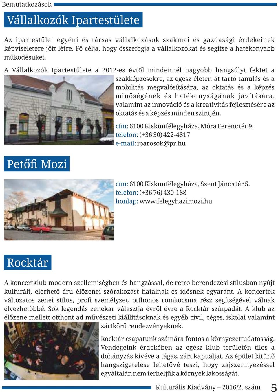 A Vállalkozók Ipartestülete a 2012-es évtől mindennél nagyobb hangsúlyt fektet a szakképzésekre, az egész életen át tartó tanulás és a mobilitás megvalósítására, az oktatás és a képzés minőségének és