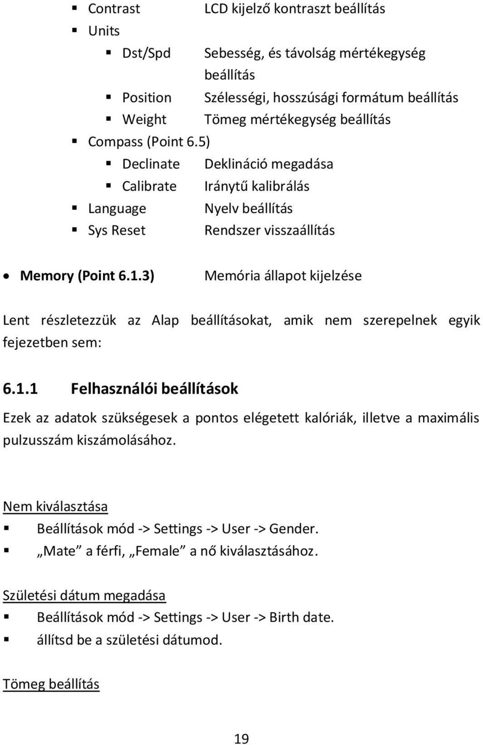 Deklináció megadása Iránytű kalibrálás Nyelv beállítás Rendszer visszaállítás Memory (Point 6.1.