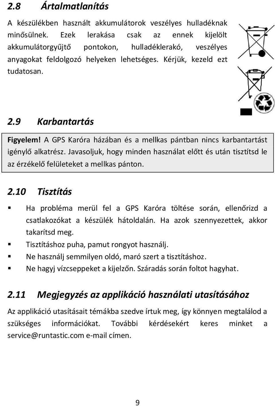 A GPS Karóra házában és a mellkas pántban nincs karbantartást igénylő alkatrész. Javasoljuk, hogy minden használat előtt és után tisztítsd le az érzékelő felületeket a mellkas pánton. 2.