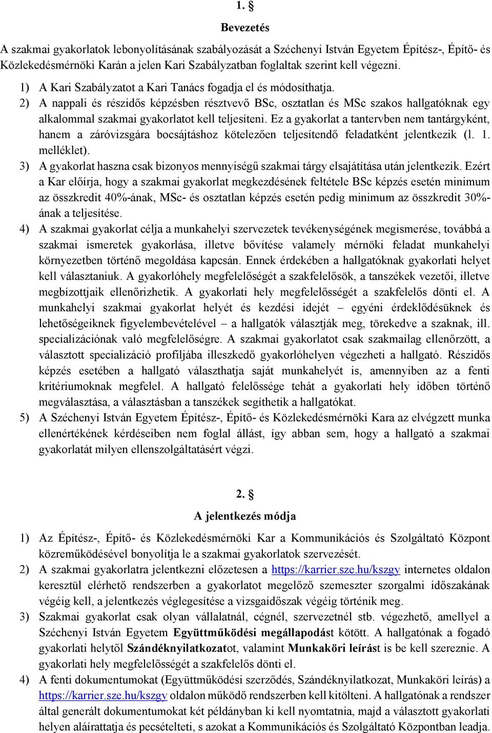 2) A nappali és részidős képzésben résztvevő BSc, osztatlan és MSc szakos hallgatóknak egy alkalommal szakmai gyakorlatot kell teljesíteni.