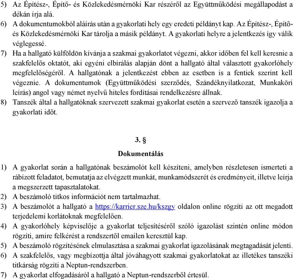 7) Ha a hallgató külföldön kívánja a szakmai gyakorlatot végezni, akkor időben fel kell keresnie a szakfelelős oktatót, aki egyéni elbírálás alapján dönt a hallgató által választott gyakorlóhely