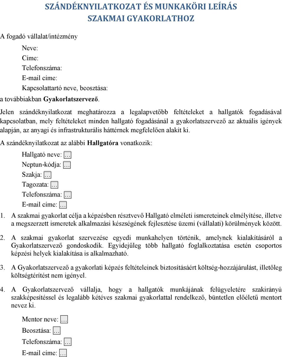 az anyagi és infrastrukturális háttérnek megfelelően alakít ki. A szándéknyilatkozat az alábbi Hallgatóra vonatkozik: Hallgató neve: Neptun-kódja: Szakja: Tagozata: Telefonszáma: E-mail címe: 1.