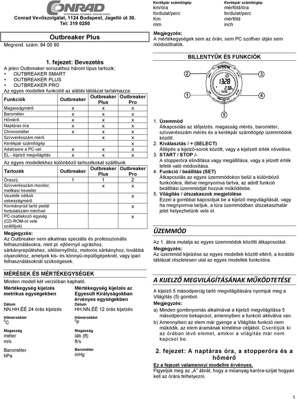 Outbreaker Outbreaker Plus Pro Magasságmérő x x x Barométer x x x Hőmérő x x x Naptáras óra x x x Chronométer x x x Szívverésszám mérő x x Kerékpár számítógép x Adatcsere a PC-vel x x x EL.