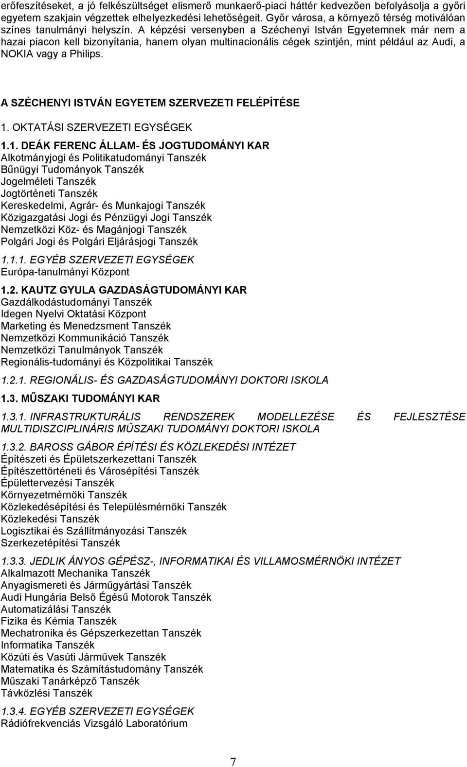A képzési versenyben a Széchenyi István Egyetemnek már nem a hazai piacon kell bizonyítania, hanem olyan multinacionális cégek szintjén, mint például az Audi, a NOKIA vagy a Philips.